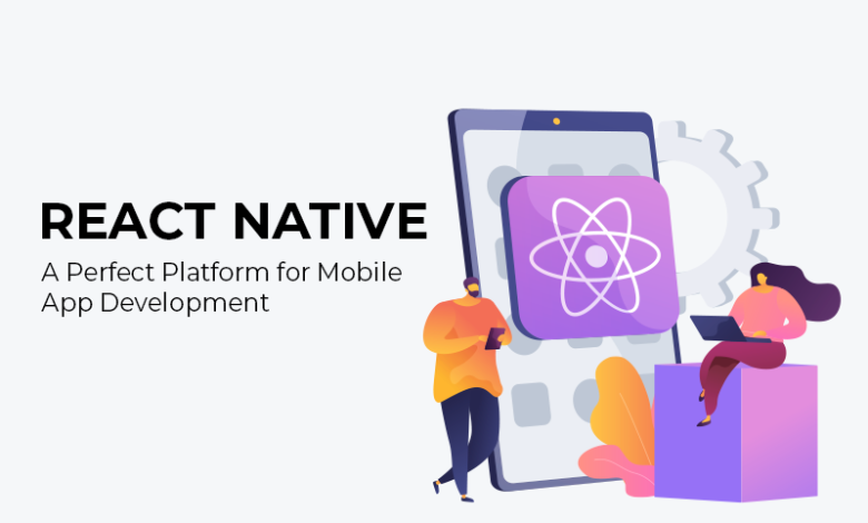 React Native: A Perfect Platform for Mobile App Development